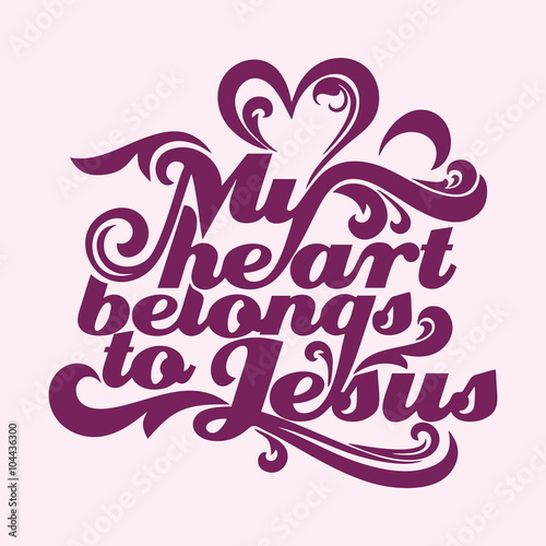 Bible typographic. My heart belongs to Jesus.
