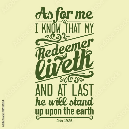 Bible typographic. I know that my Redeemer lives, and at the last he will stand upon the earth.