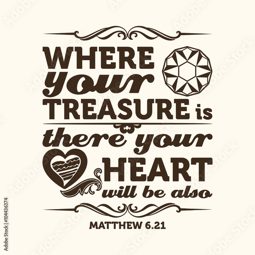 Bible typographic. Where your treasure is, there your heart will be also.