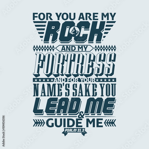Bible typographic. For you are my rock and my fortress; and for your name's sake you lead me and guide me. Psalm.
