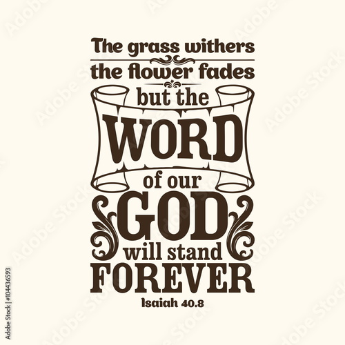 Bible typographic. The grass withers, the flower fades, but the word of our God will stand forever.