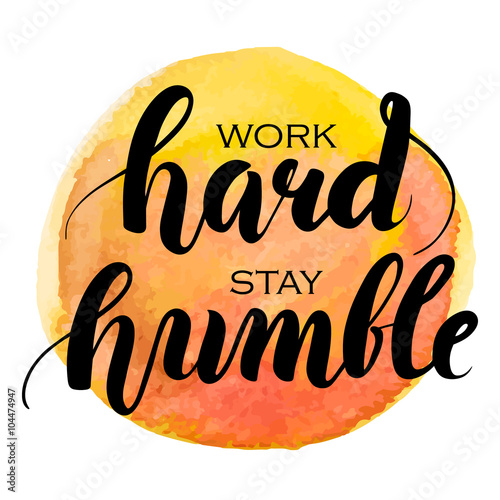 Work hard stay humble hand lettering. Watercolor background