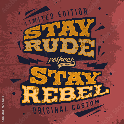 Stay Rude Stay Rebel. Tee Print Design With Grunge Effect. 