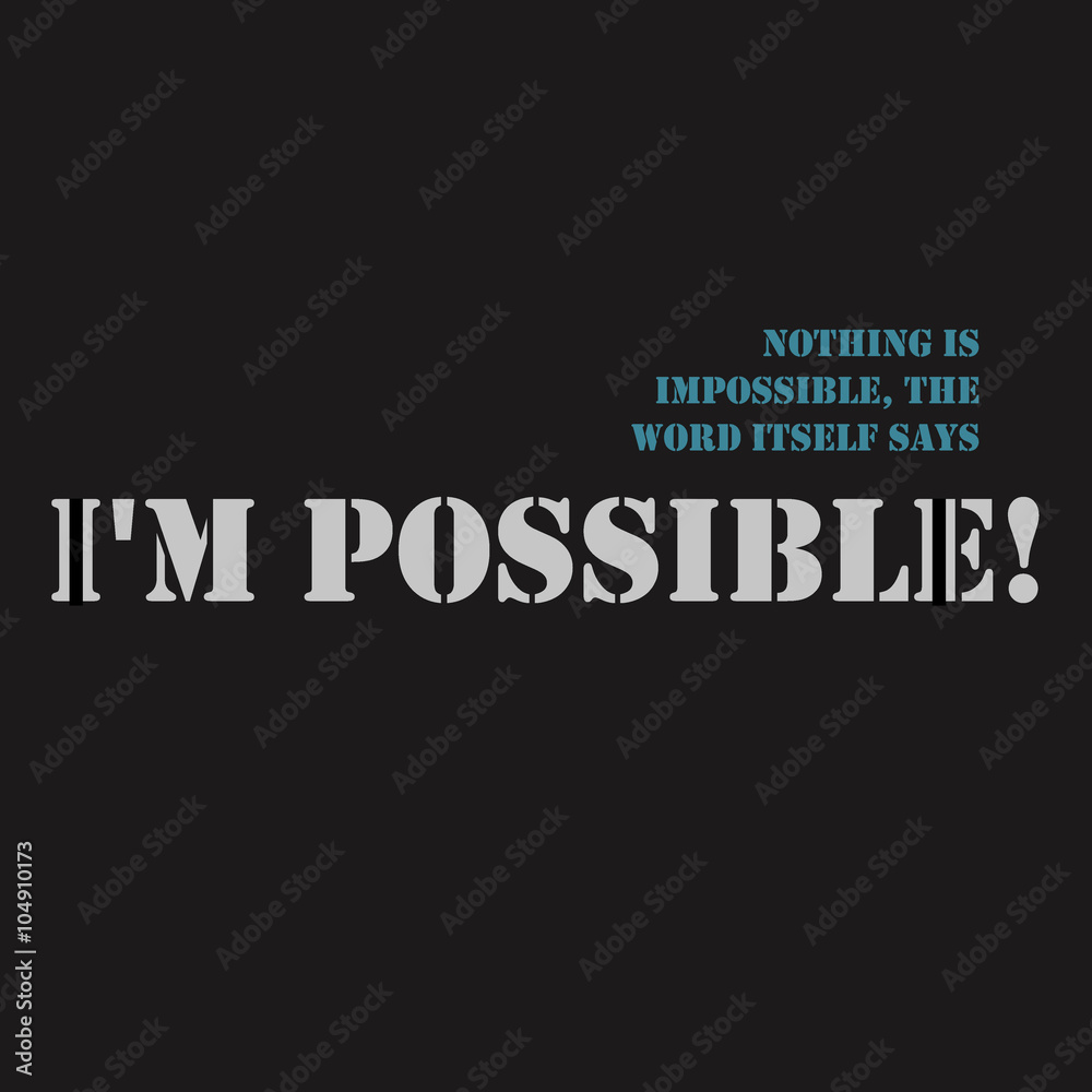 Nothing is impossible, the word itself says I'm  possible