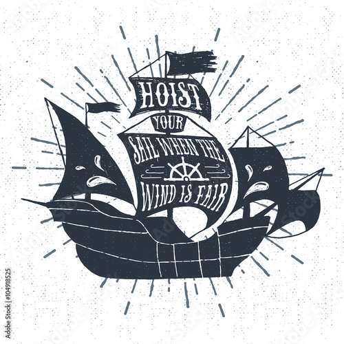 Hand drawn textured vintage label, retro badge with galleon ship vector illustration and "Hoist your sail when the wind is fair" inspirational lettering.