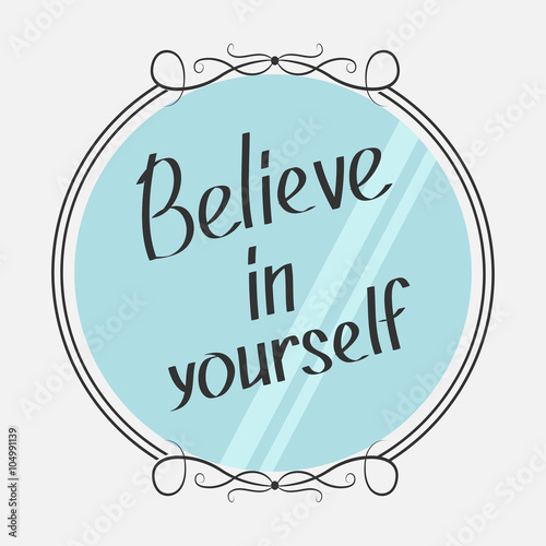 Believe in yourself. Motivational inspirational typography poster with quote. Calligraphic text. Lettering. Mirror and phrase. Flat design. Isolated. White background.