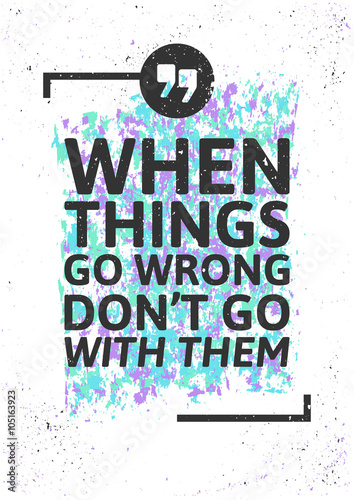 When things go wrong don't go with them. Motivational inspiring poster on colorful grungy background. Vector typographic concpet.