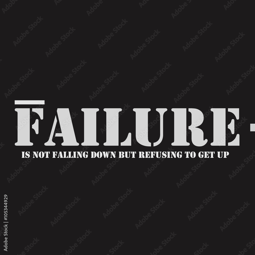 Failure is not falling down but refusing to get up