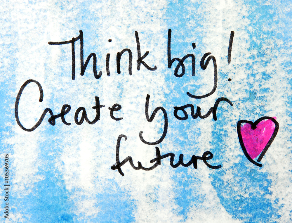 think big and create your future think big and create your future