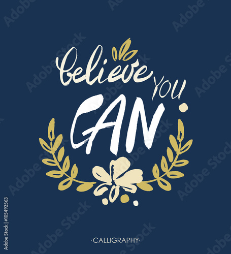 Believe you can - inspirational quote, typography art.  Lettering. Vector phrase 