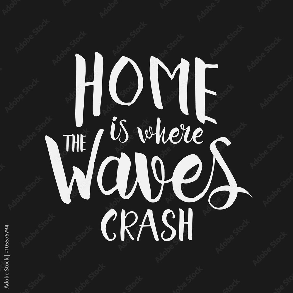 Home is where the waves crash - hand drawn inspirational quote.