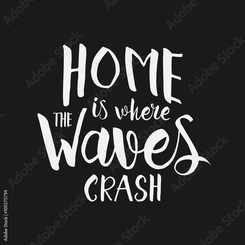 Home is where the waves crash - hand drawn inspirational quote.