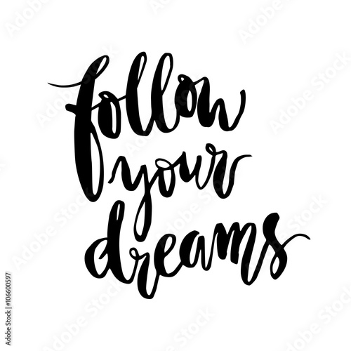 Inspirational phrase follow your dreams.