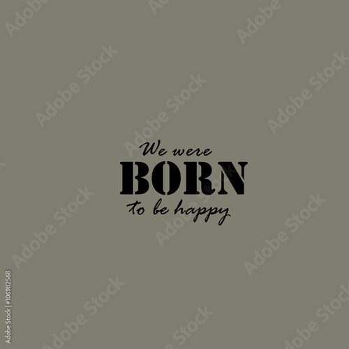 We were born to be happy - Text