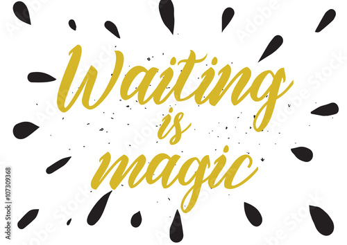 Waiting is magic philosophical inspirational inscription. Greeting card with calligraphy. Hand drawn design. Black and white.