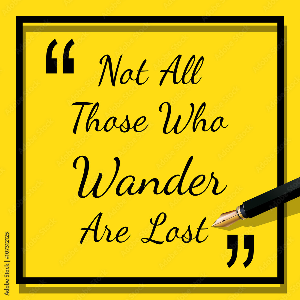 Quote - Not all those who wander are lost
