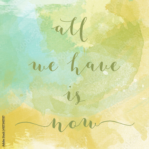 "All we have is now" motivation watercolor poster