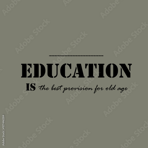 Education is the best provision for old age.