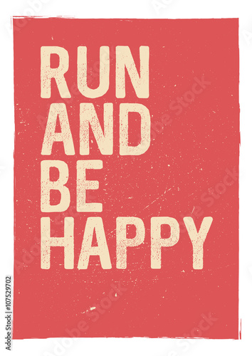 Run and be happy - motivational phrase. Unusual gym poster design. Marathon inspiration. Running inspiration. Typographic concept. Inspiring and motivating quote. Inspirational quotes