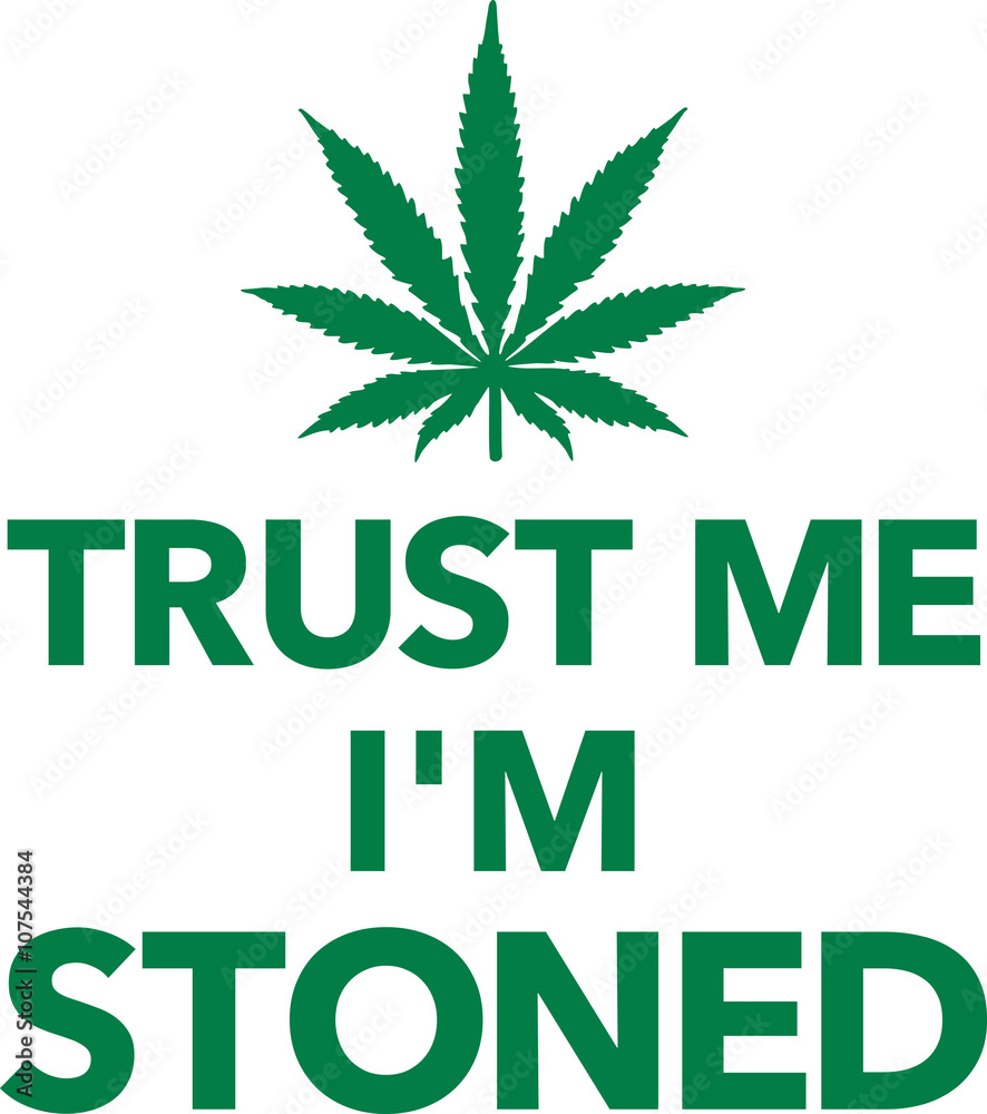 Trust me I'm stoned with marijuana leaf Trust me I'm stoned with marijuana leaf