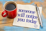 someone will notice you today