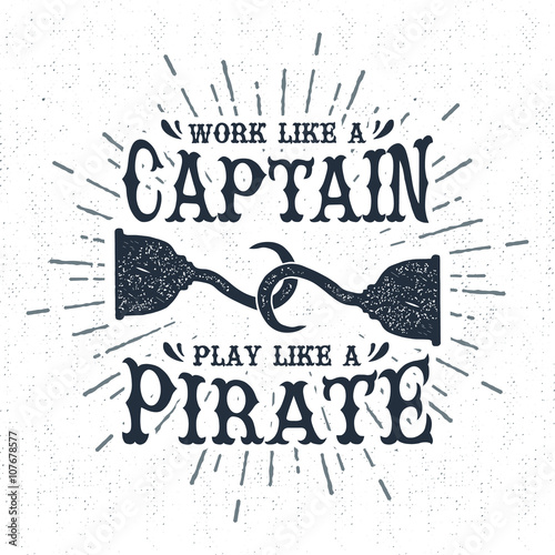 Hand drawn vintage label, retro badge with textured pirate hook vector illustration and "Work like a captain, play like a pirate" lettering.