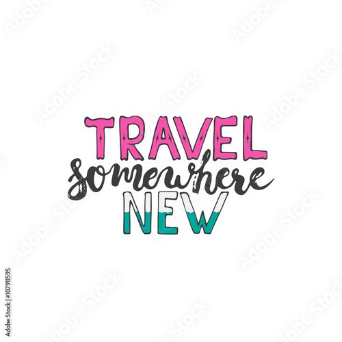 Hand drawn typography lettering phrase Travel somewhere new isolated on the white background.