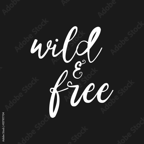 Wild and free - hand drawn inspirational quote. Hand lettering, typographic element for your design. Vector element for housewarming poster, t-shirt design. Handdrawn lettering. Dream, heart, love