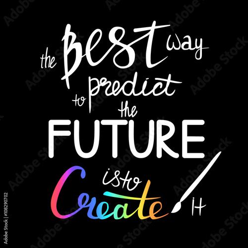 the best way to predict the future is to create it  Hand lettering Handmade vector calligraphy