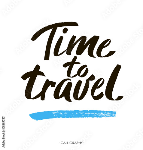 Hand drawn typography lettering phrase Time to travel on the white background. Modern calligraphy for typography greeting and invitation card or t-shirt print.