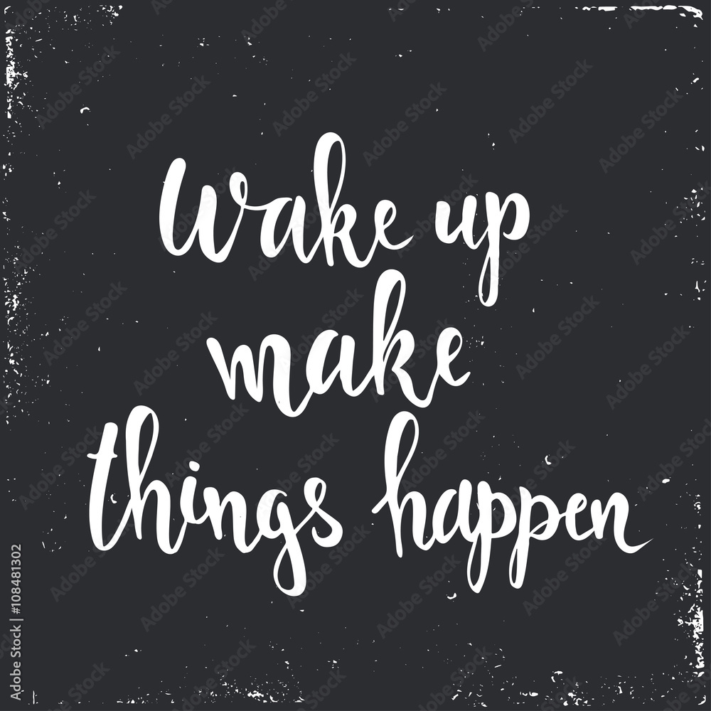 Wake up Make Things Happen. 