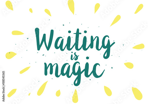 Waiting is magic philosophical inspirational inscription. Greeting card with calligraphy. Hand drawn design. Black and white.
