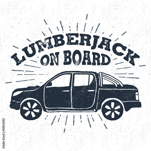 Hand drawn vintage badge with textured pickup truck vector illustration and "Lumberjack on board" lettering.