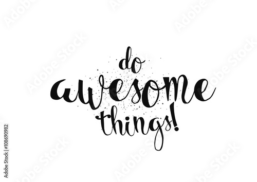 Do awesome things inscription. Greeting card with calligraphy. Hand drawn design. Black and white.