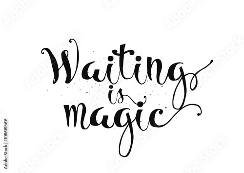 Waiting is magic philosophical inspirational inscription. Greeting card with calligraphy. Hand drawn design. Black and white.