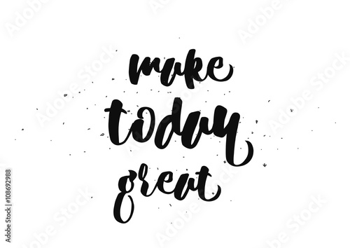 Make today great inscription. Greeting card with calligraphy. Hand drawn design. Black and white.