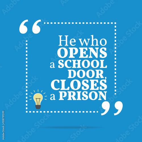 Inspirational motivational quote. He who open a school door, clo