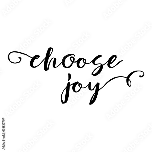 Choose joy. Hand drawn lettering. Inscriptions for pride and joy and self-satisfaction versus   sadness and depression. Painted brush lettering. Custom typography. Calligraphic. Poster with phrase.