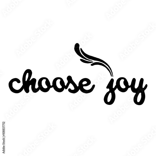 Choose joy. Hand drawn lettering. Inscriptions for pride and joy and self-satisfaction versus   sadness and depression. Painted brush lettering. Custom typography. Calligraphic. Poster with phrase.