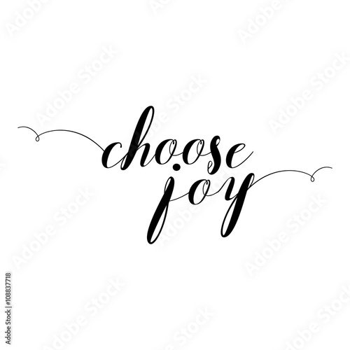 Choose joy. Hand drawn lettering. Inscriptions for pride and joy and self-satisfaction versus   sadness and depression. Painted brush lettering. Custom typography. Calligraphic. Poster with phrase.