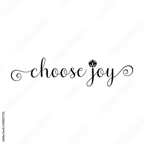 Choose joy. Hand drawn lettering. Inscriptions for pride and joy and self-satisfaction versus   sadness and depression. Painted brush lettering. Custom typography. Calligraphic. Poster with phrase.