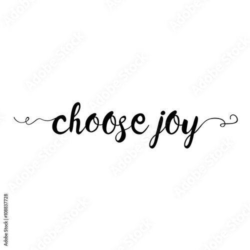 Choose joy. Hand drawn lettering. Inscriptions for pride and joy and self-satisfaction versus   sadness and depression. Painted brush lettering. Custom typography. Calligraphic. Poster with phrase.