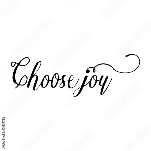 Choose joy. Hand drawn lettering. Inscriptions for pride and joy and self-satisfaction versus   sadness and depression. Painted brush lettering. Custom typography. Calligraphic. Poster with phrase.