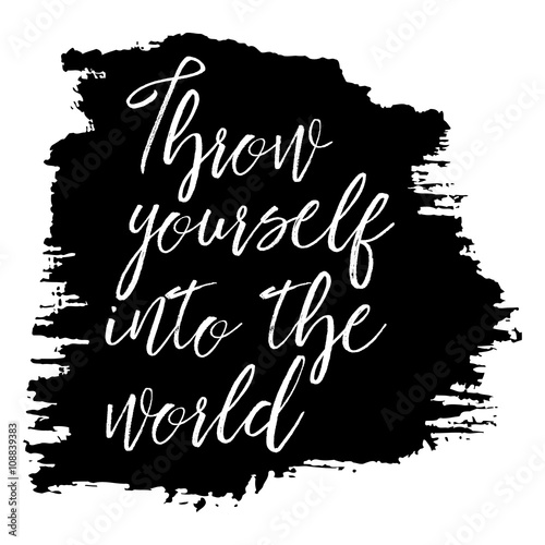 Throw yourself into the world. Inspirational quote handwritten, black ink and brush on wood texture. Custom lettering for posters, t-shirts, cards. Calligraphy on watercolor strokes canvas background.