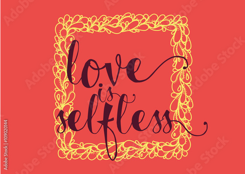 Love is selfless inscription. Greeting card with calligraphy. Hand drawn design. Black and white.