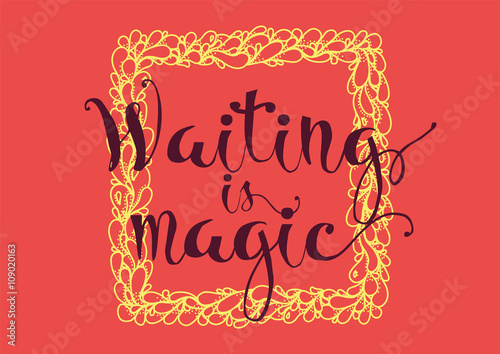 Waiting is magic philosophical inspirational inscription. Greeting card with calligraphy. Hand drawn design. Black and white.