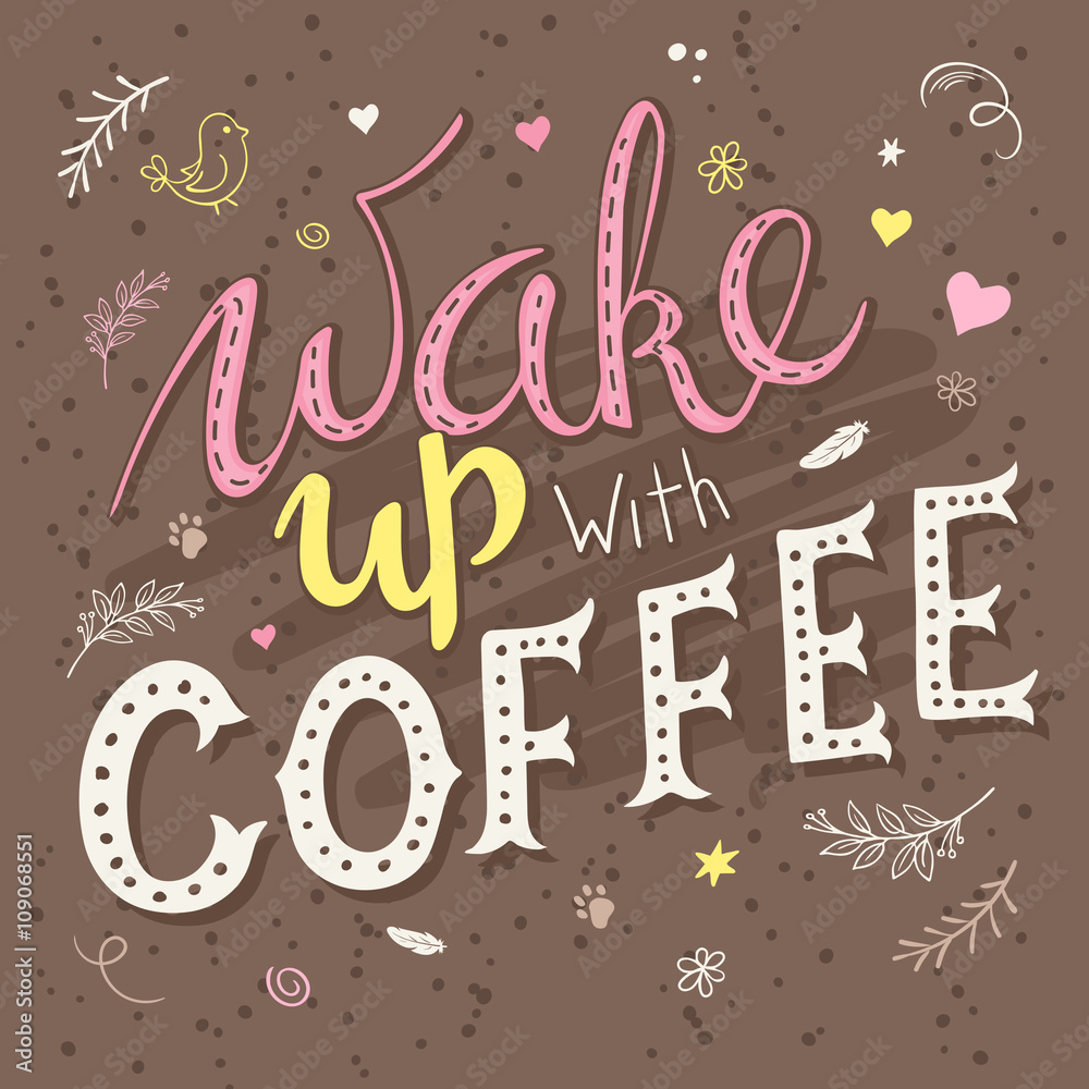 vector hand drawn lettering phrase - wake up with coffee - with decorative elements - brunches, flowers, heart shapes. Design for t-shirt, wall art prints, interior poster or greetings card vector hand drawn lettering phrase - wake up with coffee - with decorative elements - brunches, flowers, heart shapes. Design for t-shirt, wall art prints, interior poster or greetings card