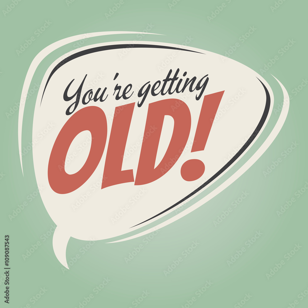you're getting old retro speech bubble you're getting old retro speech bubble