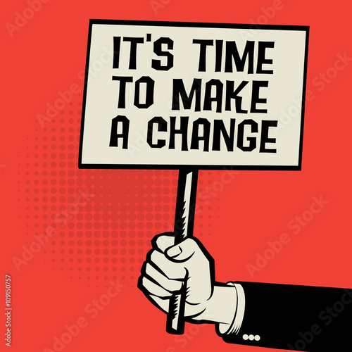 Hand holding poster, with text Its Time to Make a Changes