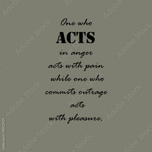 Aristotle Quotes. One who acts in anger ...